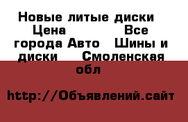 Новые литые диски › Цена ­ 20 000 - Все города Авто » Шины и диски   . Смоленская обл.